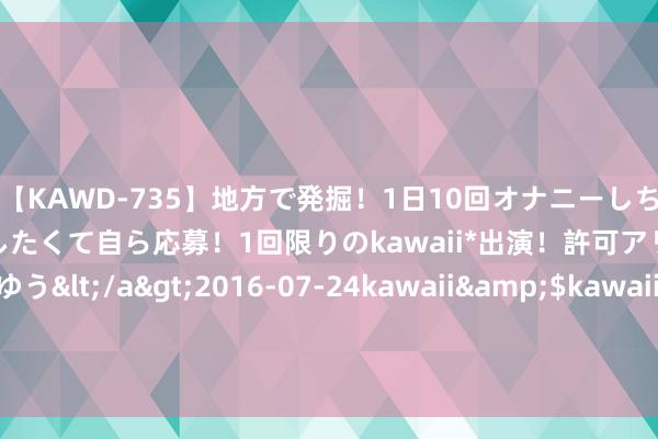 【KAWD-735】地方で発掘！1日10回オナニーしちゃう絶倫少女がセックスしたくて自ら応募！1回限りのkawaii*出演！許可アリAV発売 佐々木ゆう</a>2016-07-24kawaii&$kawaii151分钟 2024年7月20日甘肃酒泉春光农产物市集有限职守公司价钱行情