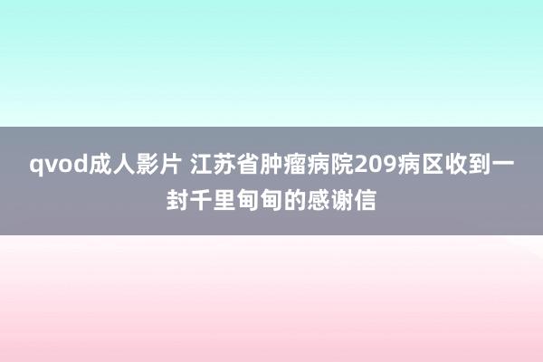 qvod成人影片 江苏省肿瘤病院209病区收到一封千里甸甸的感谢信