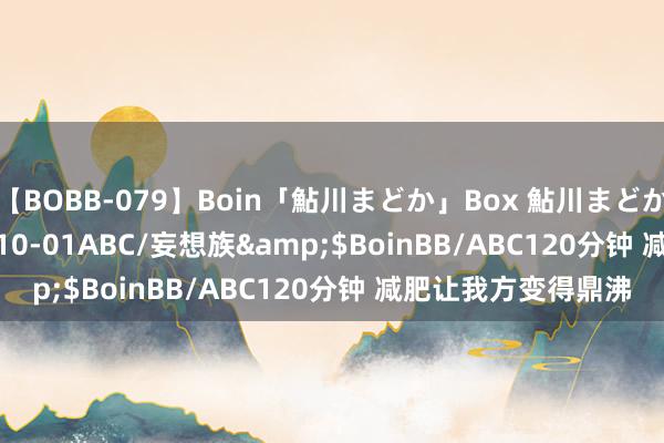 【BOBB-079】Boin「鮎川まどか」Box 鮎川まどか</a>2010-10-01ABC/妄想族&$BoinBB/ABC120分钟 减肥让我方变得鼎沸