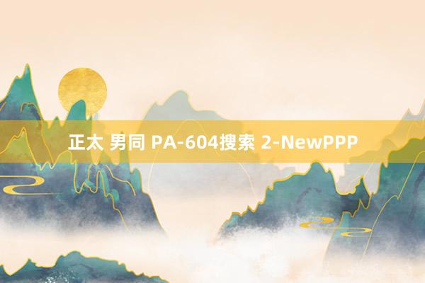 正太 男同 PA-604搜索 2-NewPPP